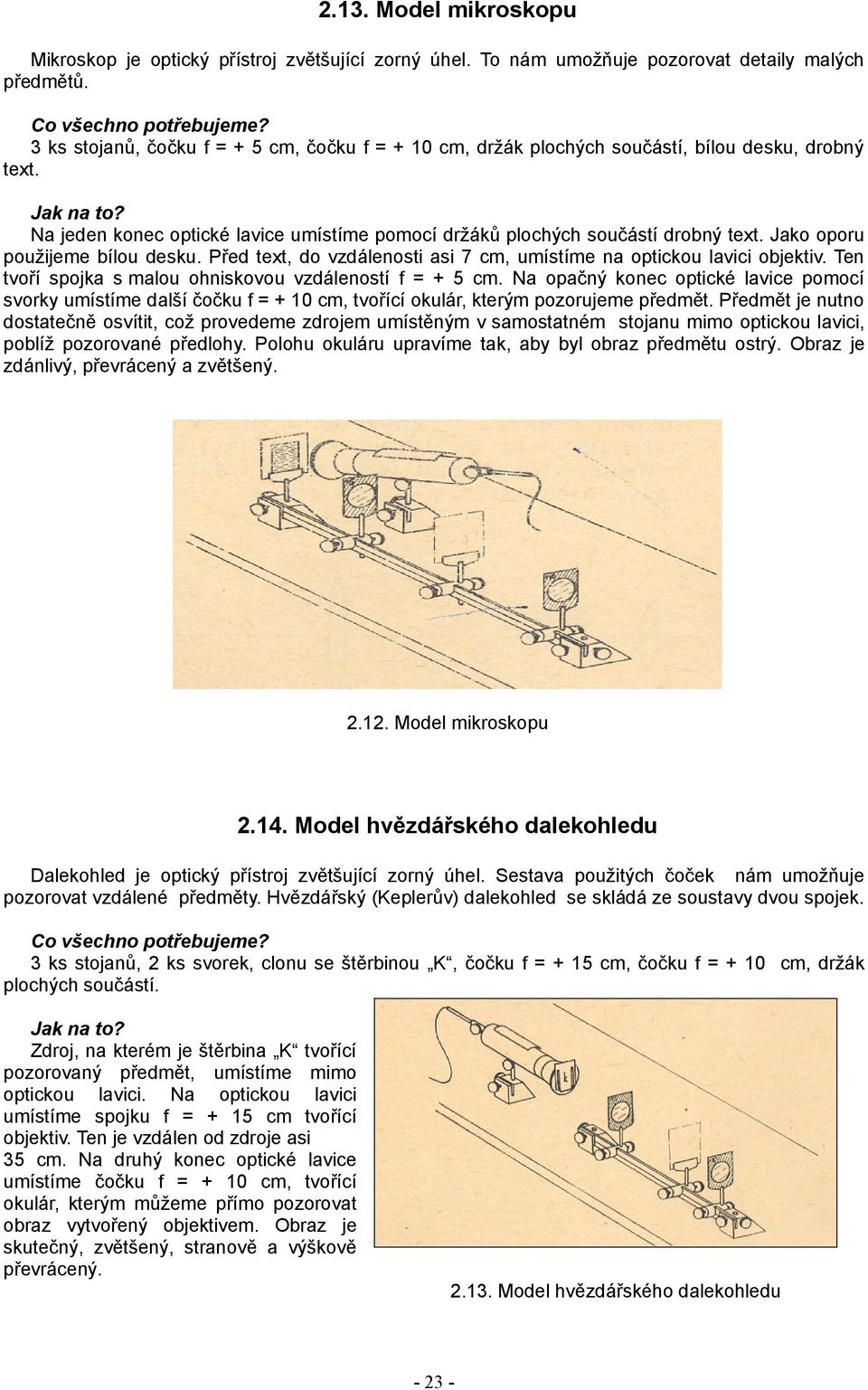 Jako oporu použijeme bílou desku. Před text, do vzdálenosti asi 7 cm, umístíme na optickou lavici objektiv. Ten tvoří spojka s malou ohniskovou vzdáleností f = + 5 cm.