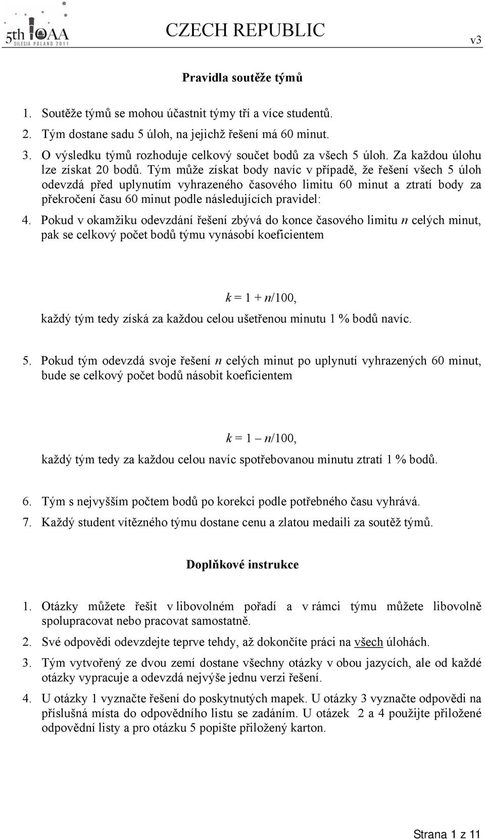 Tým může získat body navíc v případě, že řešení všech 5 úloh odevzdá před uplynutím vyhrazeného časového limitu 60 minut a ztratí body za překročení času 60 minut podle následujících pravidel: 4.