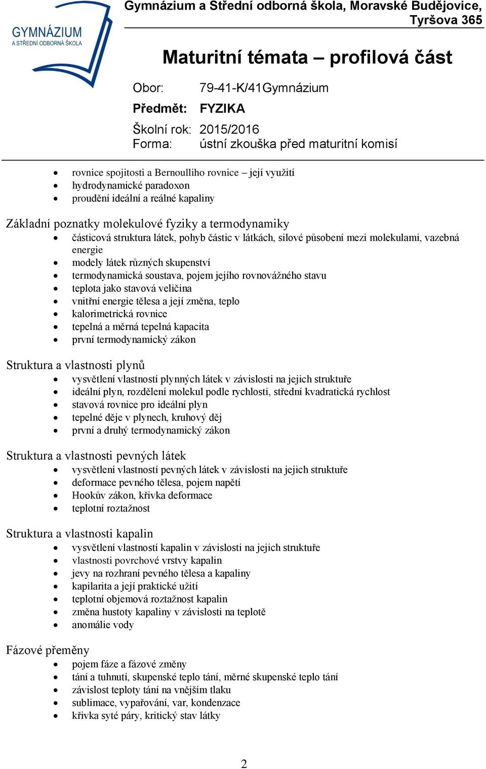 energie tělesa a její změna, teplo kalorimetrická rovnice tepelná a měrná tepelná kapacita první termodynamický zákon Struktura a vlastnosti plynů vysvětlení vlastností plynných látek v závislosti na