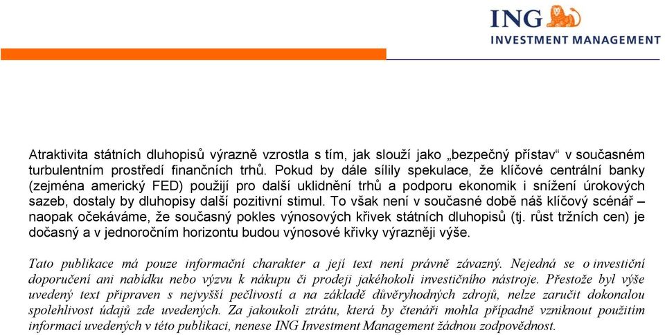 stimul. To však není v současné době náš klíčový scénář naopak očekáváme, že současný pokles výnosových křivek státních dluhopisů (tj.