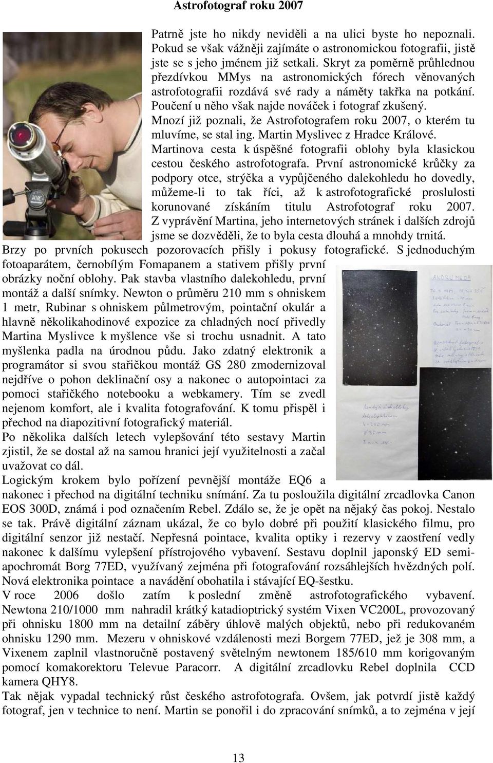 Mnozí již poznali, že Astrofotografem roku 2007, o kterém tu mluvíme, se stal ing. Martin Myslivec z Hradce Králové.