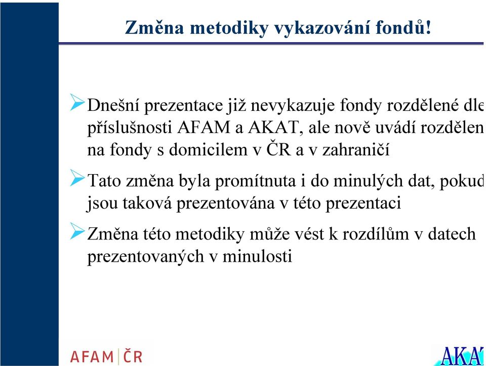 nově uvádí rozdělen na fondy s domicilem v ČR a v zahraničí Tato změna byla promítnuta