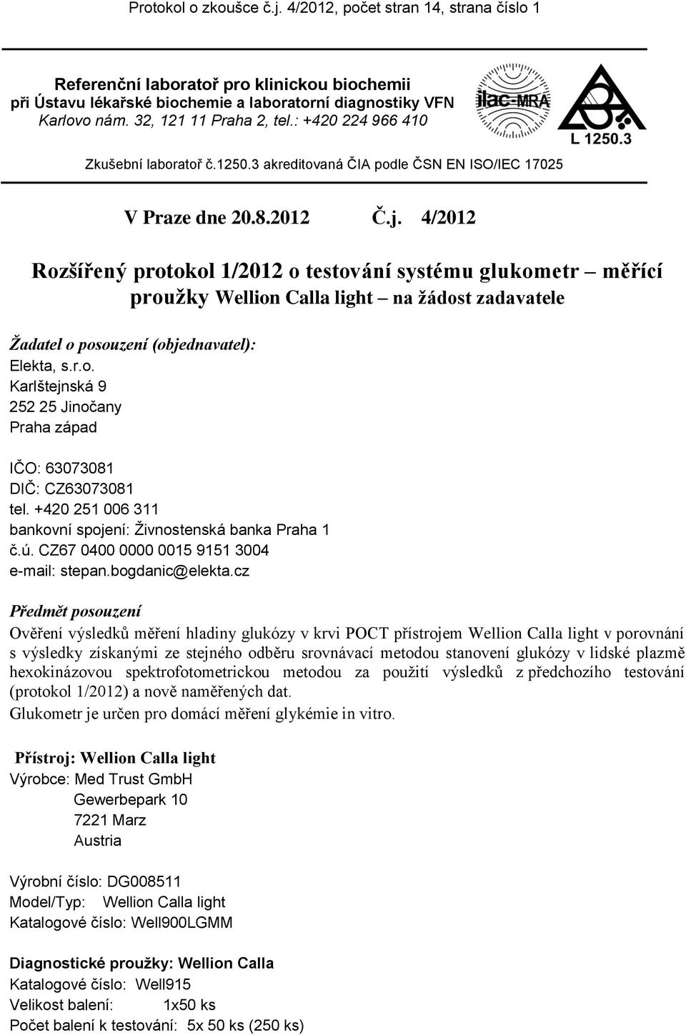 4/2012 Rozšířený protokol 1/2012 o testování systému glukometr měřící proužky Wellion Calla light na žádost zadavatele Žadatel o posouzení (objednavatel): Elekta, s.r.o. Karlštejnská 9 252 25 Jinočany Praha západ IČO: 63073081 DIČ: CZ63073081 tel.