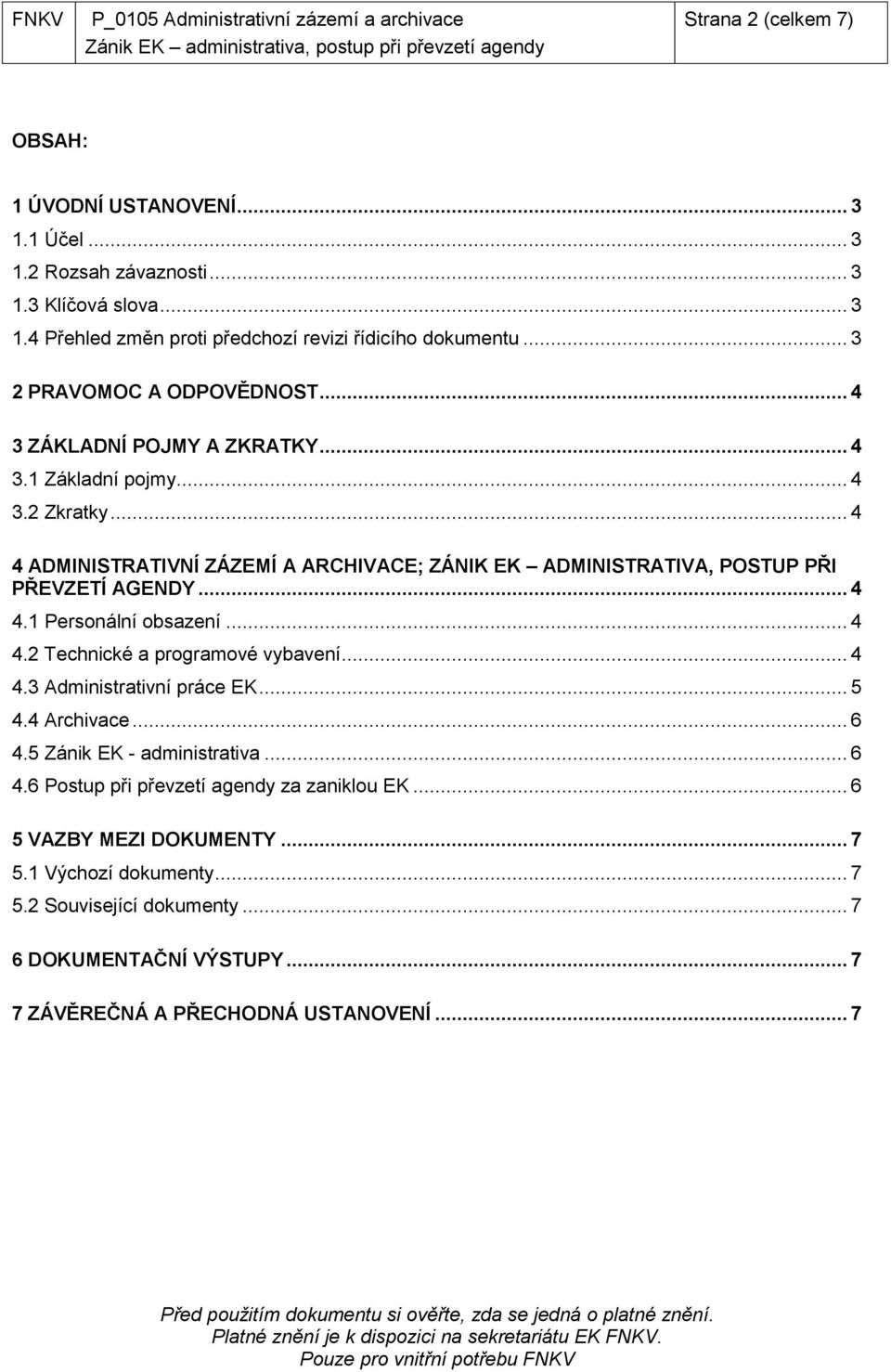 .. 4 4 ADMINISTRATIVNÍ ZÁZEMÍ A ARCHIVACE; ZÁNIK EK ADMINISTRATIVA, POSTUP PŘI PŘEVZETÍ AGENDY... 4 4.1 Personální obsazení... 4 4.2 Technické a programové vybavení... 4 4.3 Administrativní práce EK.