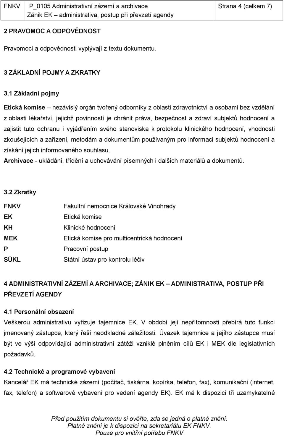 hodnocení a zajistit tuto ochranu i vyjádřením svého stanoviska k protokolu klinického hodnocení, vhodnosti zkoušejících a zařízení, metodám a dokumentům používaným pro informaci subjektů hodnocení a