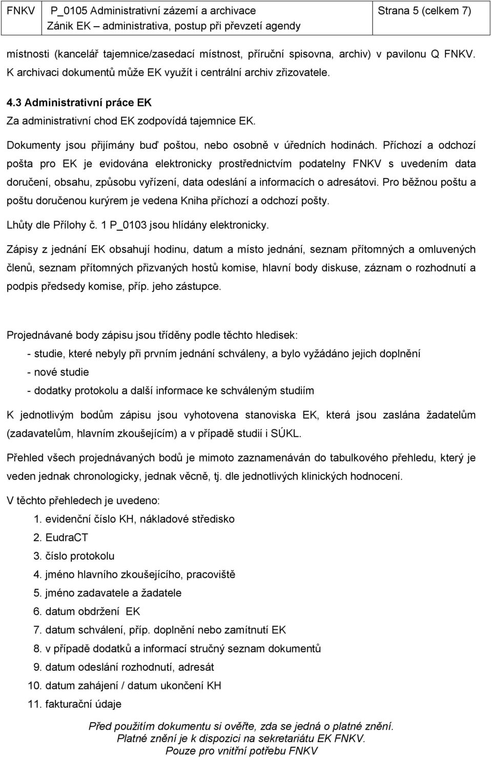 Příchozí a odchozí pošta pro EK je evidována elektronicky prostřednictvím podatelny FNKV s uvedením data doručení, obsahu, způsobu vyřízení, data odeslání a informacích o adresátovi.