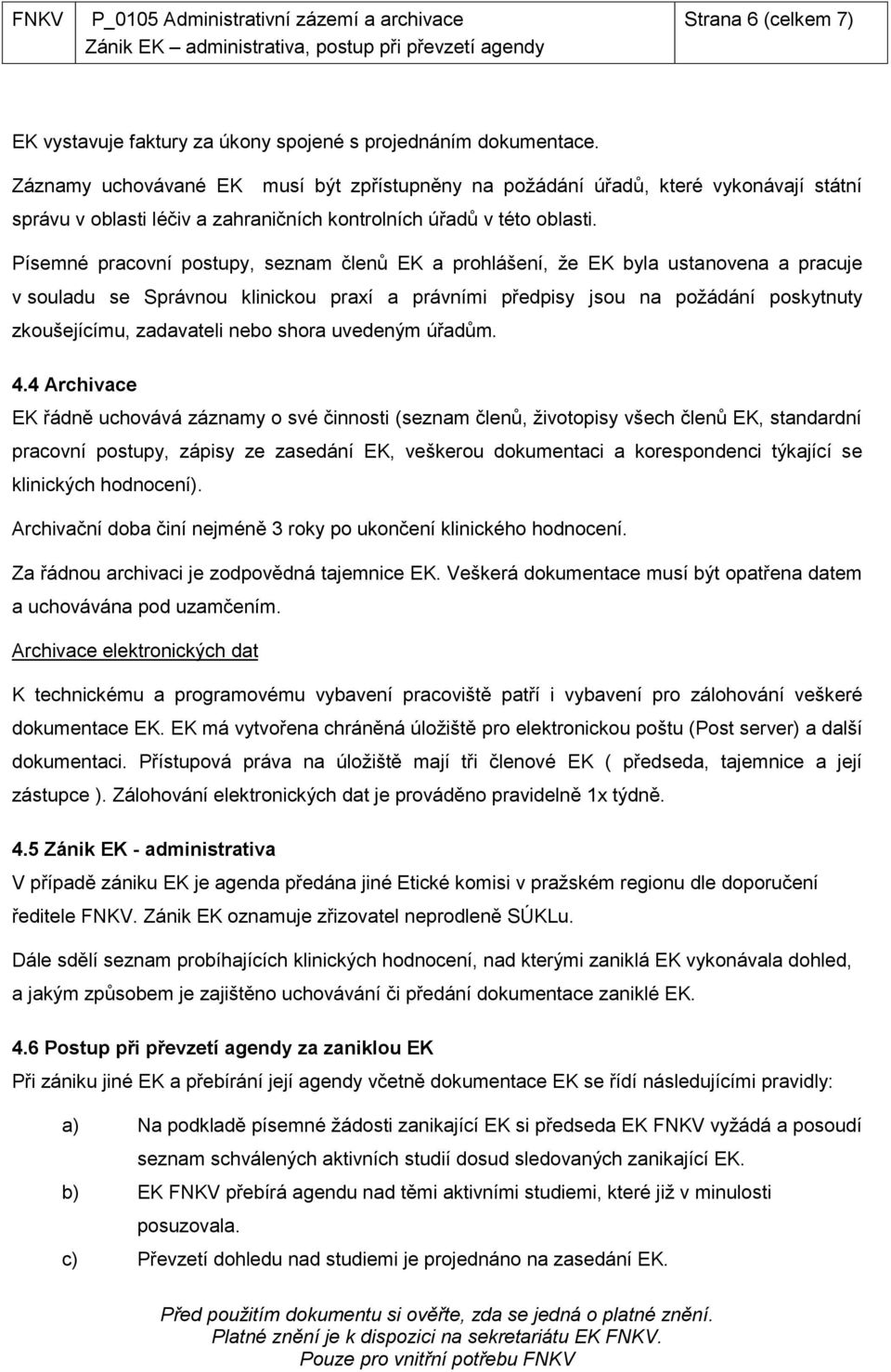 Písemné pracovní postupy, seznam členů EK a prohlášení, že EK byla ustanovena a pracuje v souladu se Správnou klinickou praxí a právními předpisy jsou na požádání poskytnuty zkoušejícímu, zadavateli