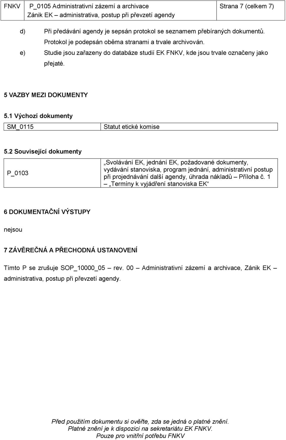 2 Související dokumenty P_0103 Svolávání EK, jednání EK, požadované dokumenty, vydávání stanoviska, program jednání, administrativní postup při projednávání další agendy, úhrada nákladů