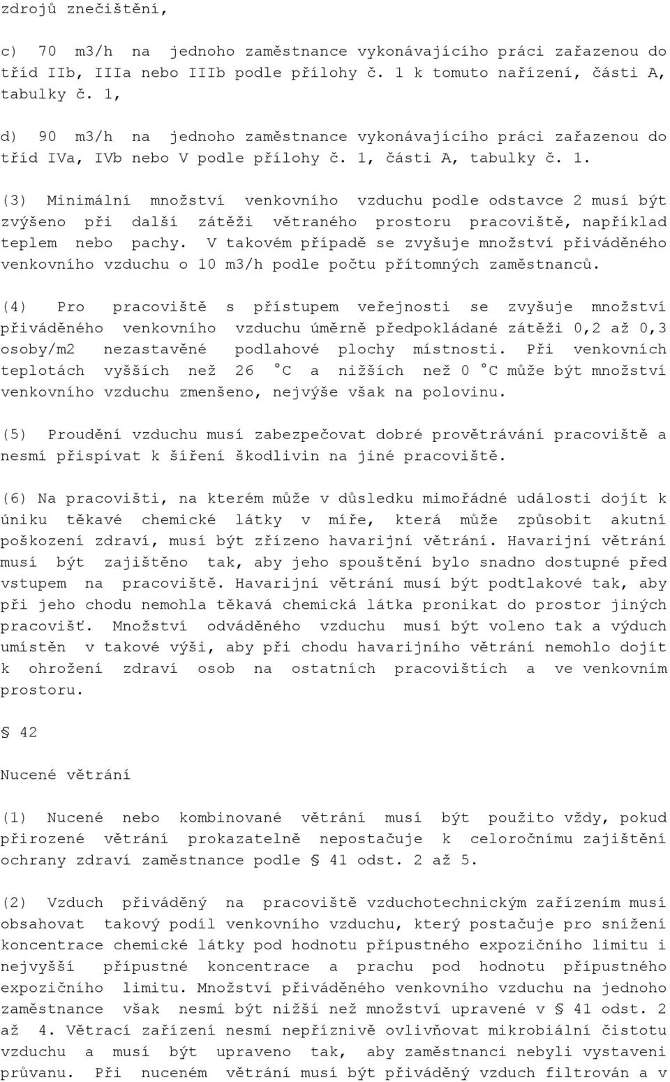 části A, tabulky č. 1. (3) Minimální množství venkovního vzduchu podle odstavce 2 musí být zvýšeno při další zátěži větraného prostoru pracoviště, například teplem nebo pachy.