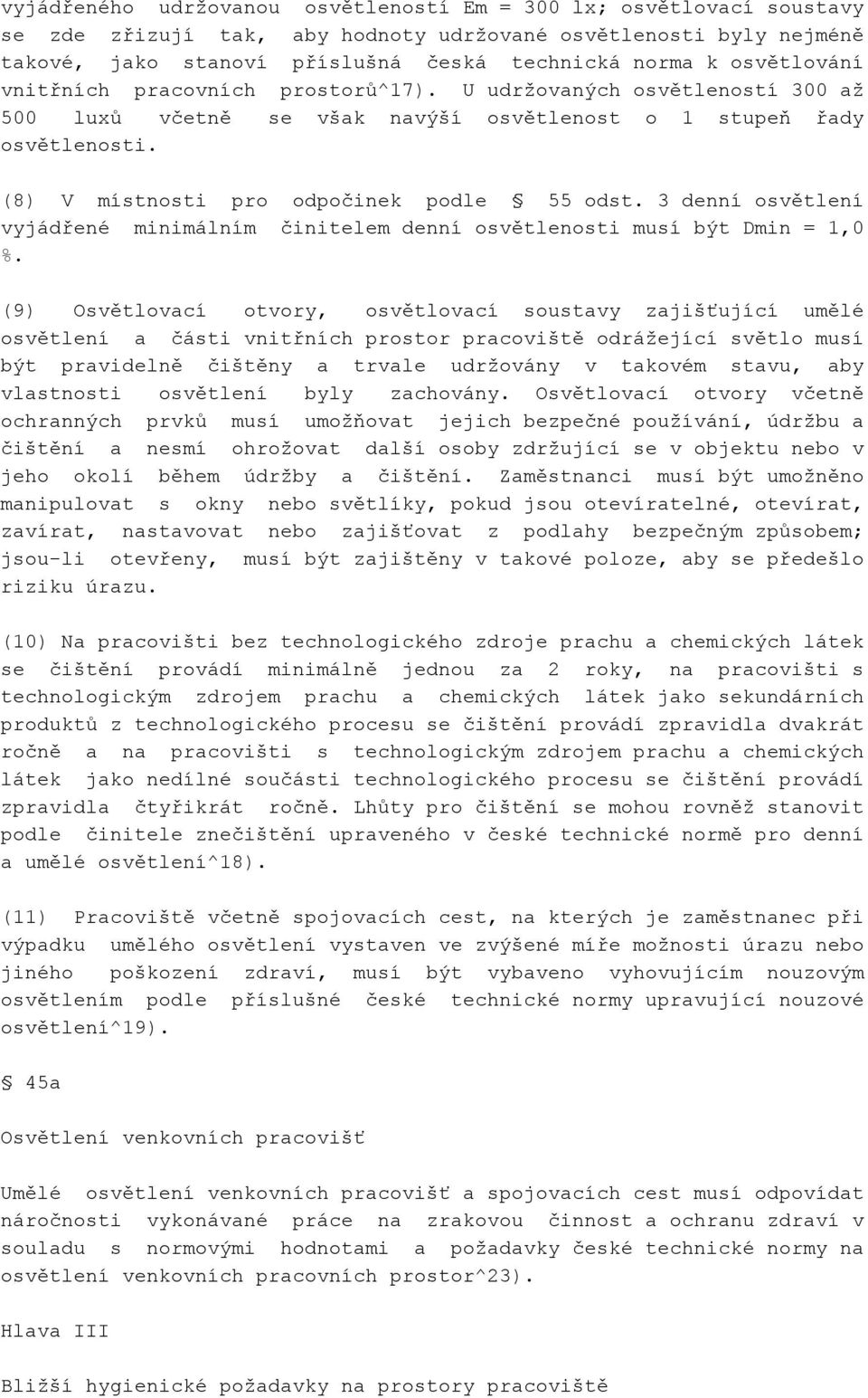 3 denní osvětlení vyjádřené minimálním činitelem denní osvětlenosti musí být Dmin = 1,0 %.