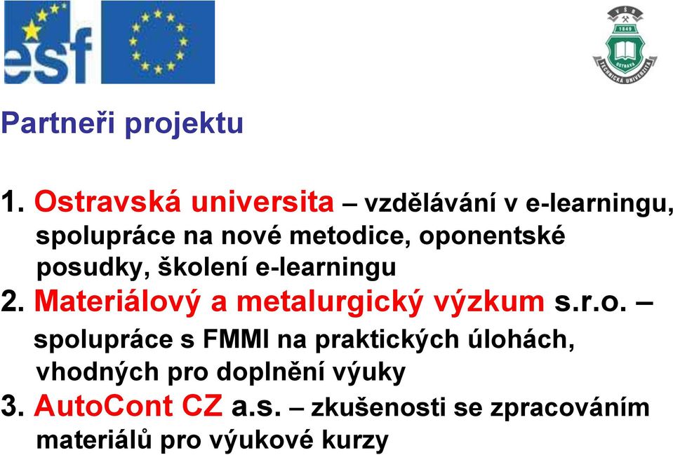 oponentské posudky, školení e-learningu 2. Materiálový a metalurgický výzkum s.r.o. spolupráce s FMMI na praktických úlohách, vhodných pro doplnění výuky 3.