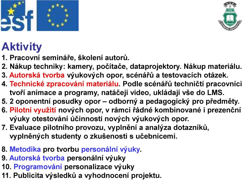 2 oponentní posudky opor odborný a pedagogický pro předměty. 6. Pilotní využití nových opor, v rámci řádné kombinované i prezenční výuky otestování účinnosti nových výukových opor. 7.