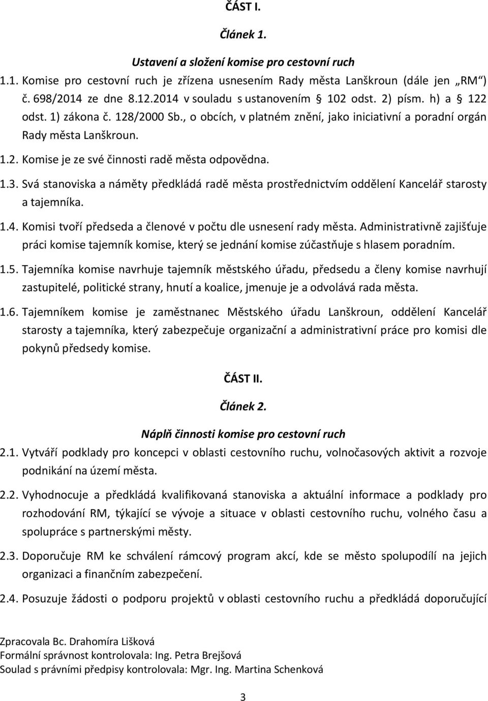 1.3. Svá stanoviska a náměty předkládá radě města prostřednictvím oddělení Kancelář starosty a tajemníka. 1.4. Komisi tvoří předseda a členové v počtu dle usnesení rady města.