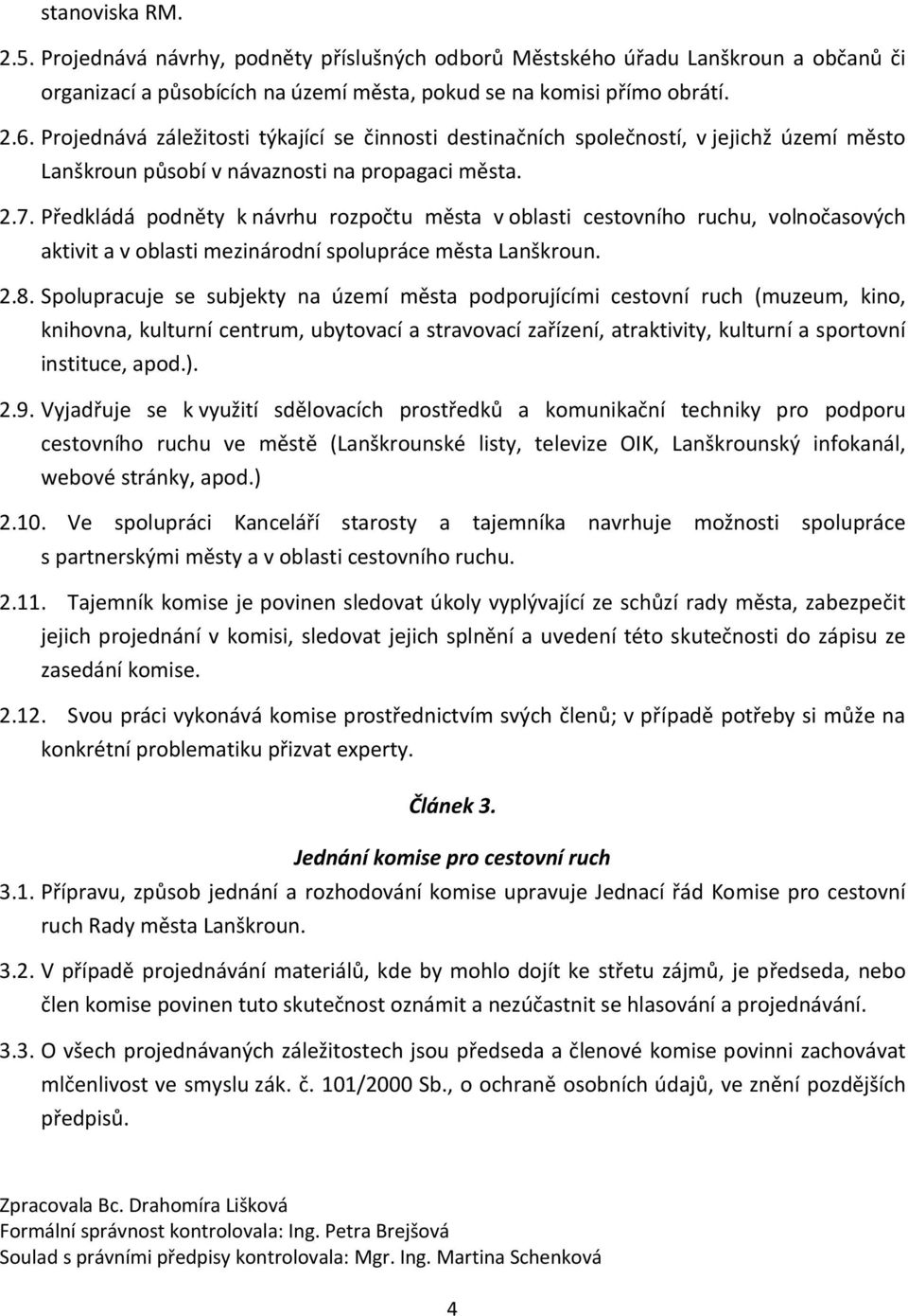 Předkládá podněty k návrhu rozpočtu města v oblasti cestovního ruchu, volnočasových aktivit a v oblasti mezinárodní spolupráce města Lanškroun. 2.8.