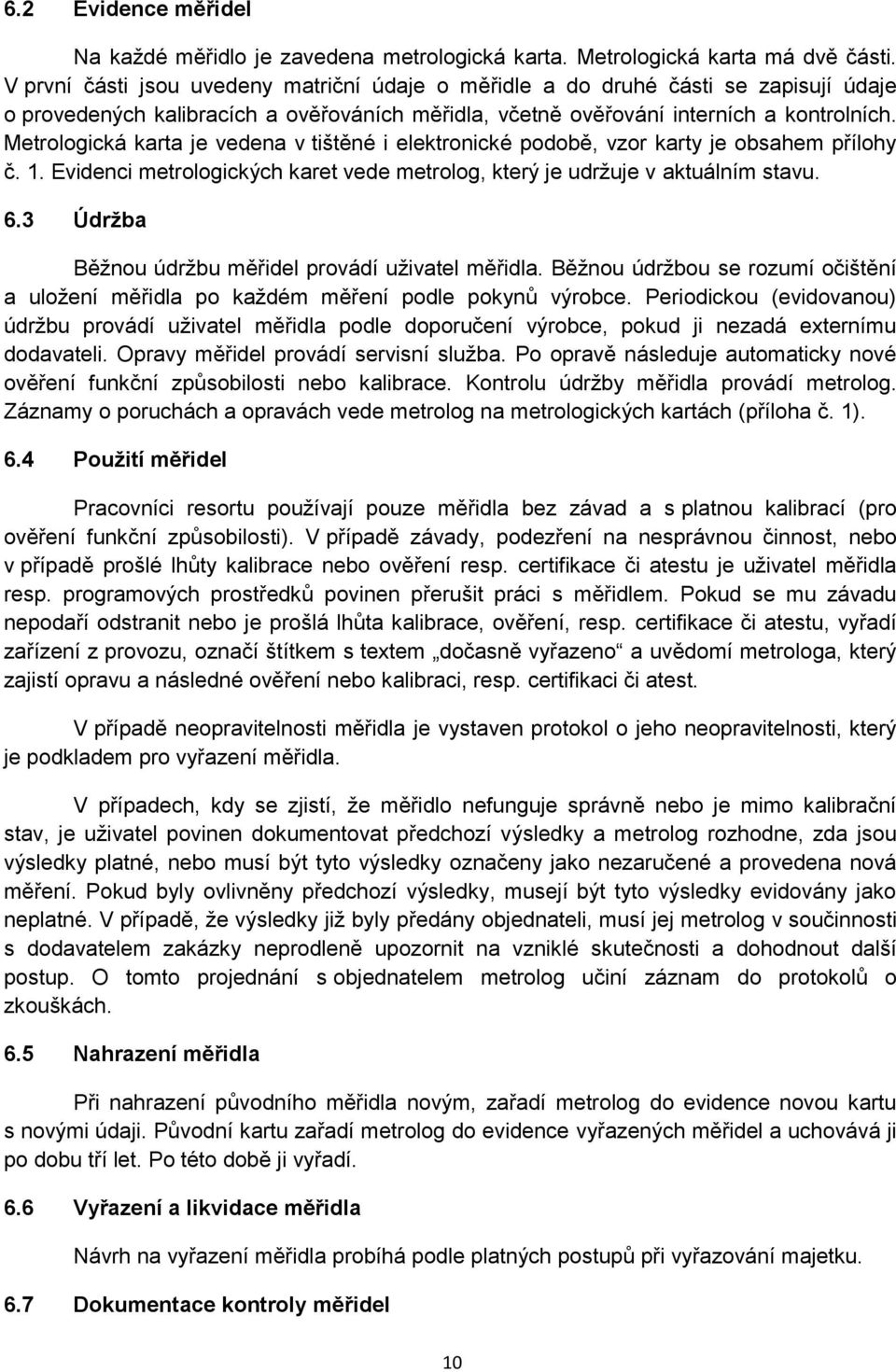 Metrologická karta je vedena v tištěné i elektronické podobě, vzor karty je obsahem přílohy č. 1. Evidenci metrologických karet vede metrolog, který je udržuje v aktuálním stavu. 6.