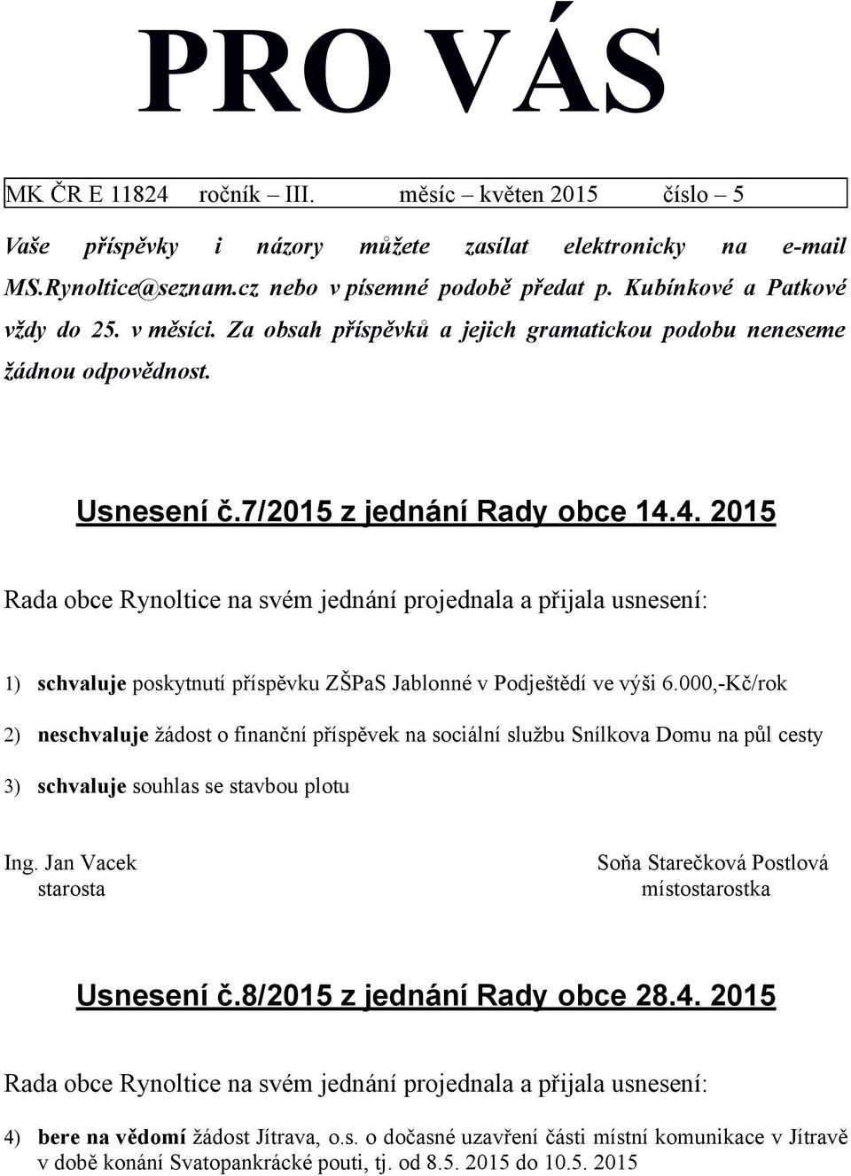 4. 2015 Rada obce Rynoltice na svém jednání projednala a přijala usnesení: schvaluje poskytnutí příspěvku ZŠPaS Jablonné v Podještědí ve výši 6.