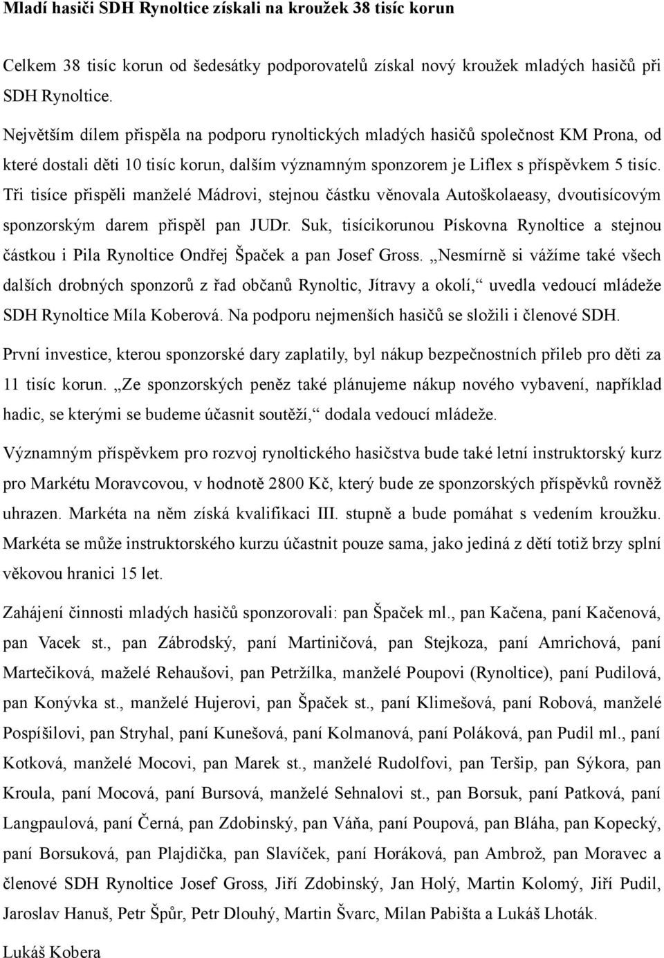 Tři tisíce přispěli manželé Mádrovi, stejnou částku věnovala Autoškolaeasy, dvoutisícovým sponzorským darem přispěl pan JUDr.