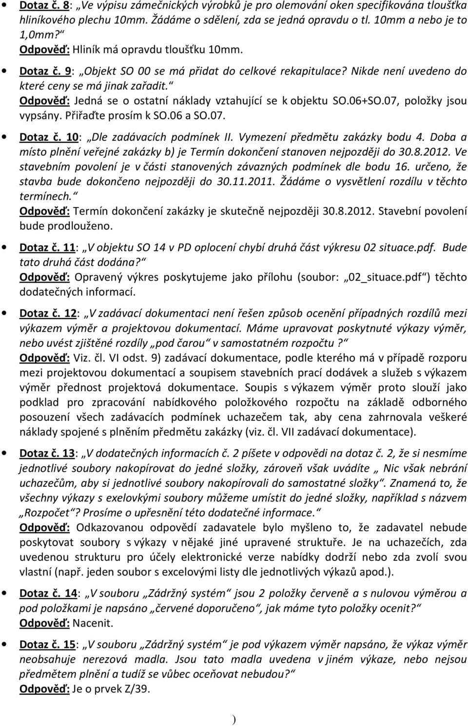 Odpověď: Jedná se o ostatní náklady vztahující se k objektu SO.06+SO.07, položky jsou vypsány. Přiřaďte prosím k SO.06 a SO.07. Dotaz č. 10: Dle zadávacích podmínek II.