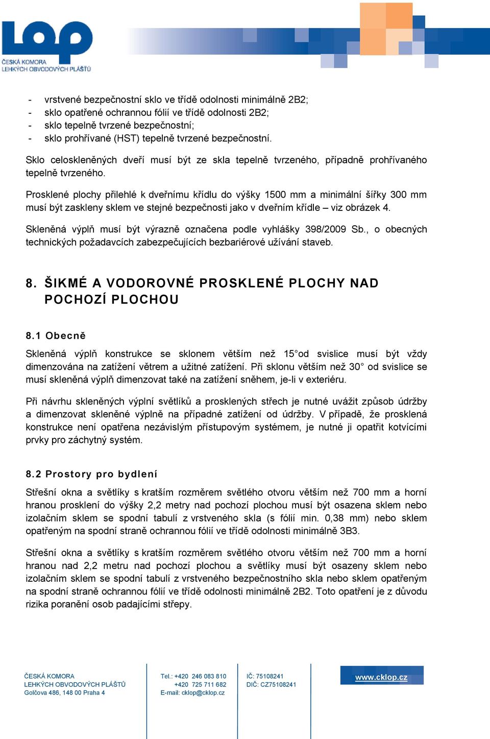 Prosklené plochy přilehlé k dveřnímu křídlu do výšky 1500 mm a minimální šířky 300 mm musí být zaskleny sklem ve stejné bezpečnosti jako v dveřním křídle viz obrázek 4.