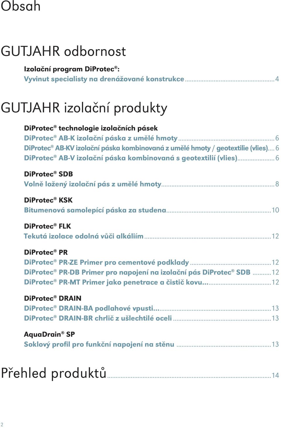 ..6 DiProtec AB-V izolační páska kombinovaná s geotextilií (vlies)...6 DiProtec SDB Volně ložený izolační pás z umělé hmoty...8 DiProtec KSK Bitumenová samolepící páska za studena.