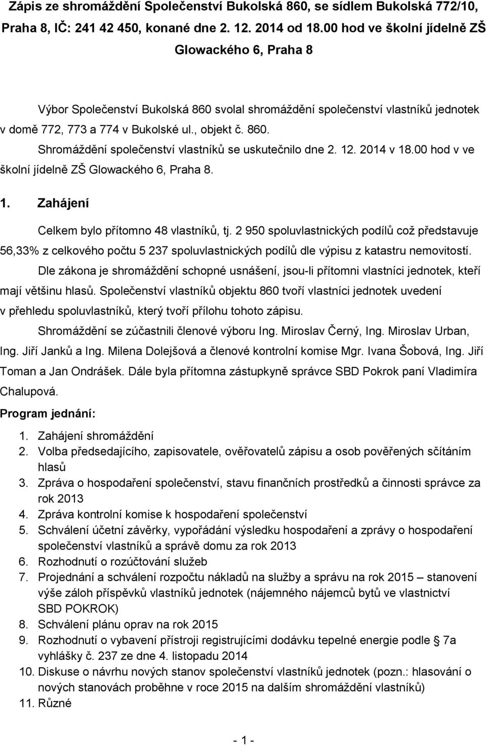 12. 2014 v 18.00 hod v ve školní jídelně ZŠ Glowackého 6, Praha 8. 1. Zahájení Celkem bylo přítomno 48 vlastníků, tj.