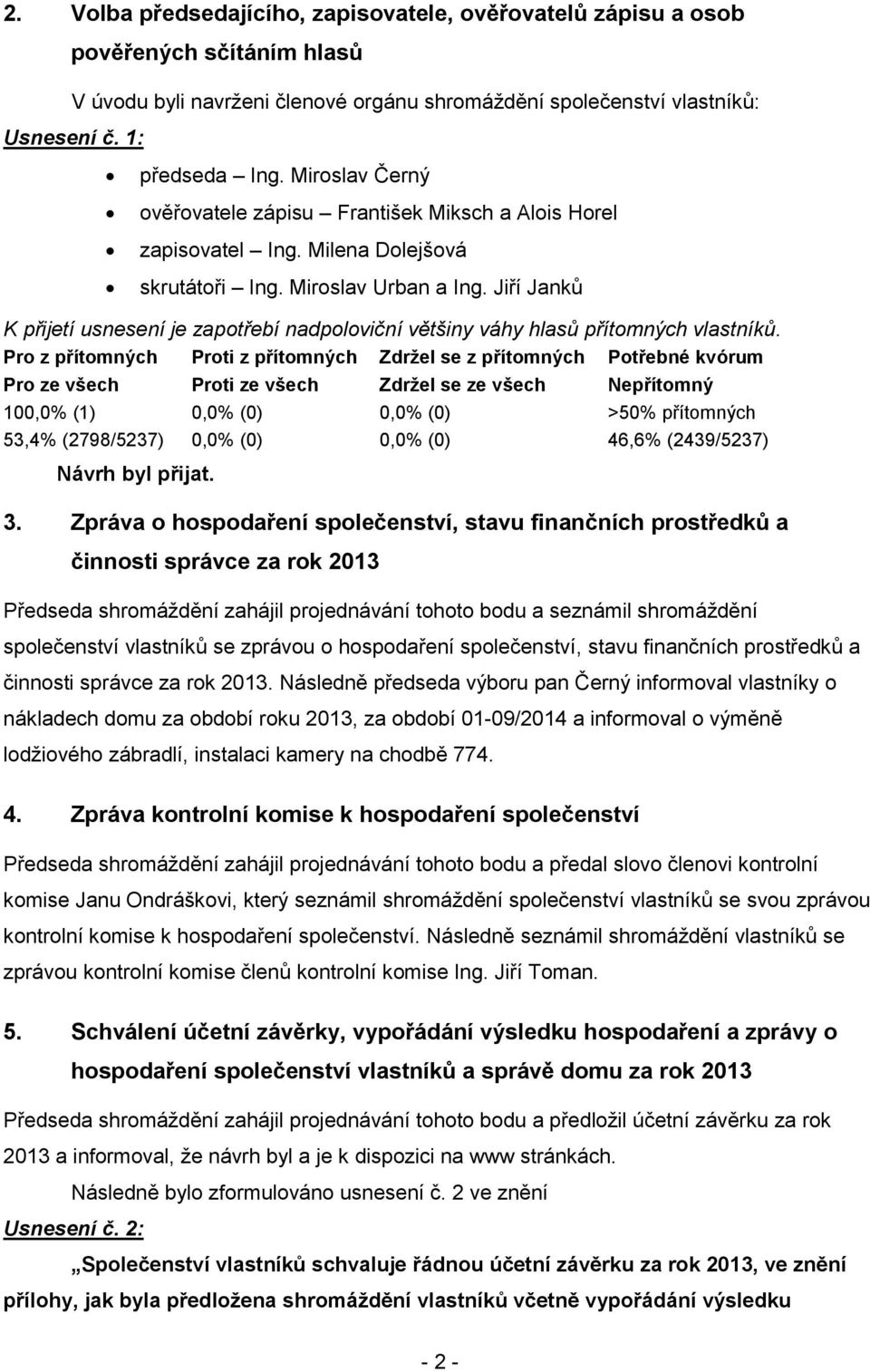 Jiří Janků 100,0% (1) 0,0% (0) 0,0% (0) >50% přítomných 53,4% (2798/5237) 0,0% (0) 0,0% (0) 46,6% (2439/5237) 3.