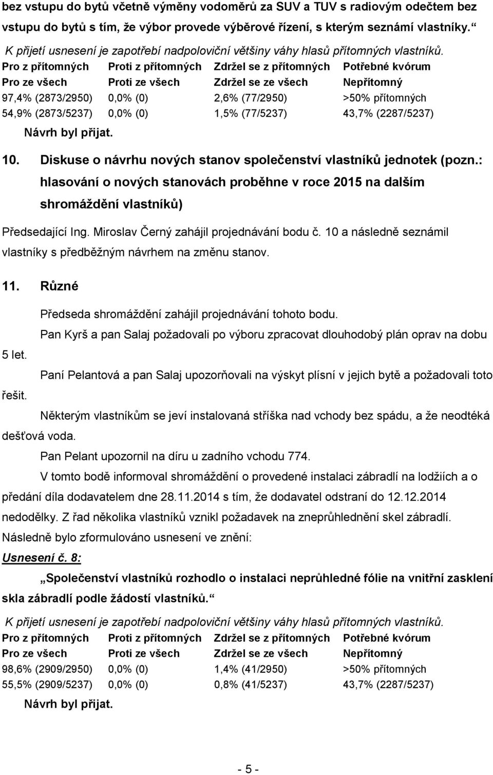 : hlasování o nových stanovách proběhne v roce 2015 na dalším shromáždění vlastníků) Předsedající Ing. Miroslav Černý zahájil projednávání bodu č.