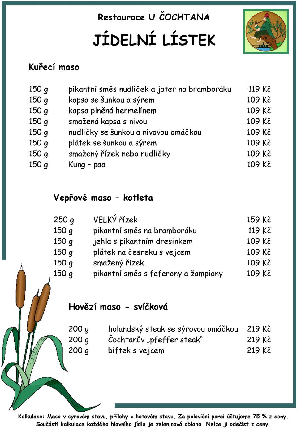 250 g VELKÝ řízek 159 Kč 150 g pikantní směs na bramboráku 119 Kč 150 g jehla s pikantním dresinkem 109 Kč 150 g plátek na česneku s vejcem 109 Kč 150 g smažený řízek 109 Kč 150