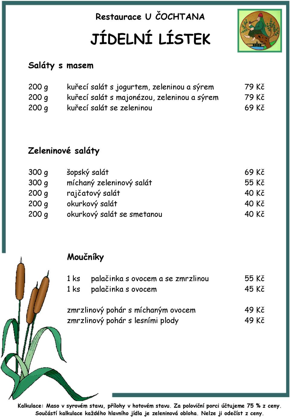 salát 55 Kč 200 g rajčatový salát 40 Kč 200 g okurkový salát 40 Kč 200 g okurkový salát se smetanou 40 Kč Moučníky 1 ks palačinka