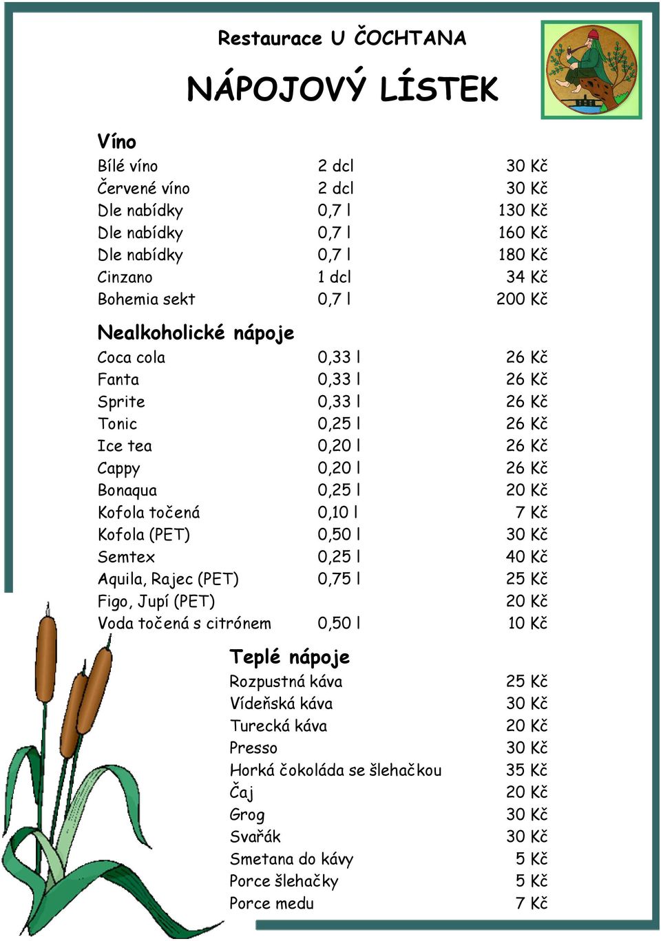 Kč Kofola točená 0,10 l 7 Kč Kofola (PET) 0,50 l Semtex 0,25 l 40 Kč Aquila, Rajec (PET) 0,75 l Figo, Jupí (PET) 20 Kč Voda točená s citrónem 0,50 l 10 Kč Teplé