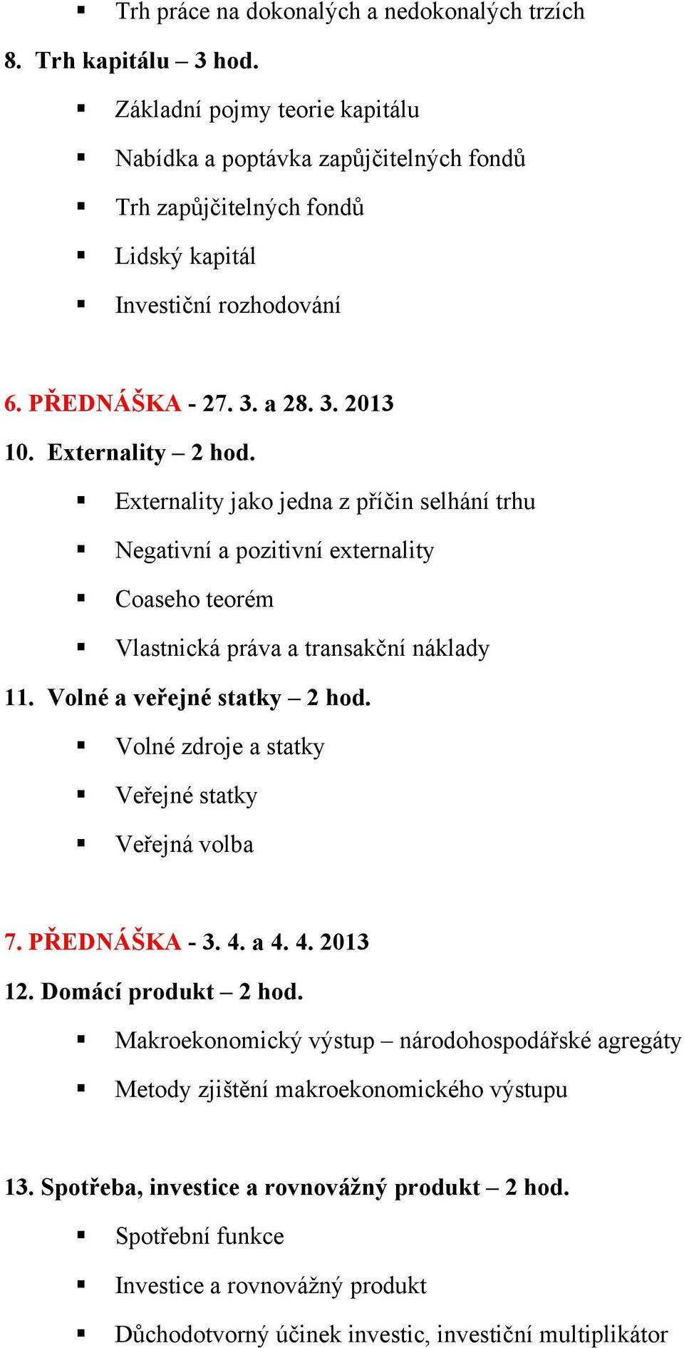 Externality jako jedna z příčin selhání trhu Negativní a pozitivní externality Coaseho teorém Vlastnická práva a transakční náklady 11. Volné a veřejné statky 2 hod.