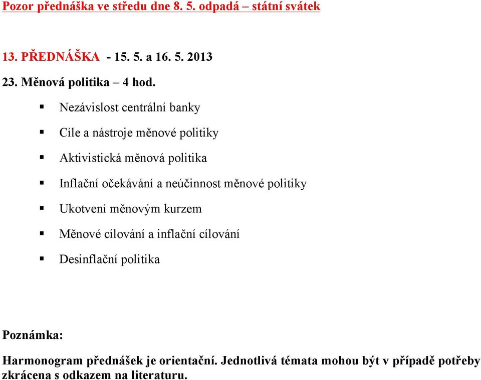 Nezávislost centrální banky Cíle a nástroje měnové politiky Aktivistická měnová politika Inflační očekávání a