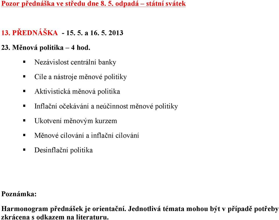 Nezávislost centrální banky Cíle a nástroje měnové politiky Aktivistická měnová politika Inflační očekávání a