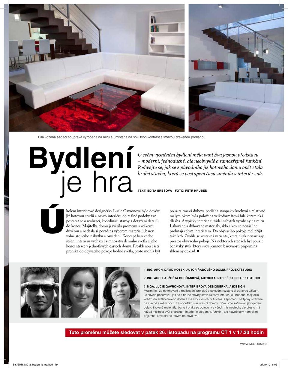 Text: Edita erbsová Foto: Petr Hrubeš Úkolem interiérové designérky Lucie Gavronové bylo dovést již hotovou studii a návrh interiéru do reálné podoby, tzn.