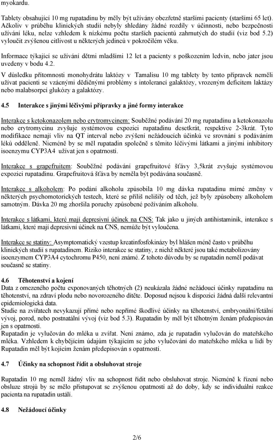2) vyloučit zvýšenou citlivost u některých jedinců v pokročilém věku. Informace týkající se užívání dětmi mladšími 12 let a pacienty s poškozením ledvin, nebo jater jsou uvedeny v bodu 4.2. V