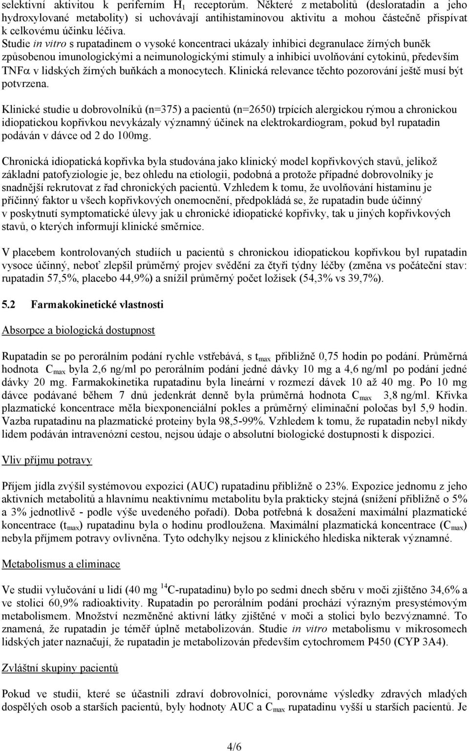 Studie in vitro s rupatadinem o vysoké koncentraci ukázaly inhibici degranulace žírných buněk způsobenou imunologickými a neimunologickými stimuly a inhibici uvolňování cytokinů, především TNF v