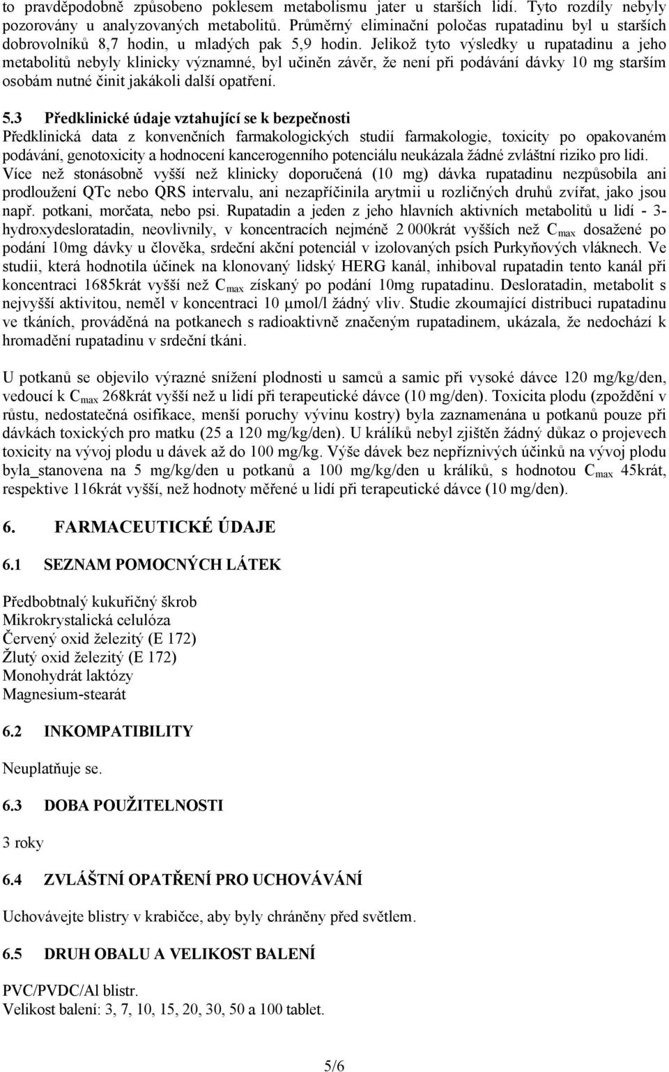 Jelikož tyto výsledky u rupatadinu a jeho metabolitů nebyly klinicky významné, byl učiněn závěr, že není při podávání dávky 10 mg starším osobám nutné činit jakákoli další opatření. 5.