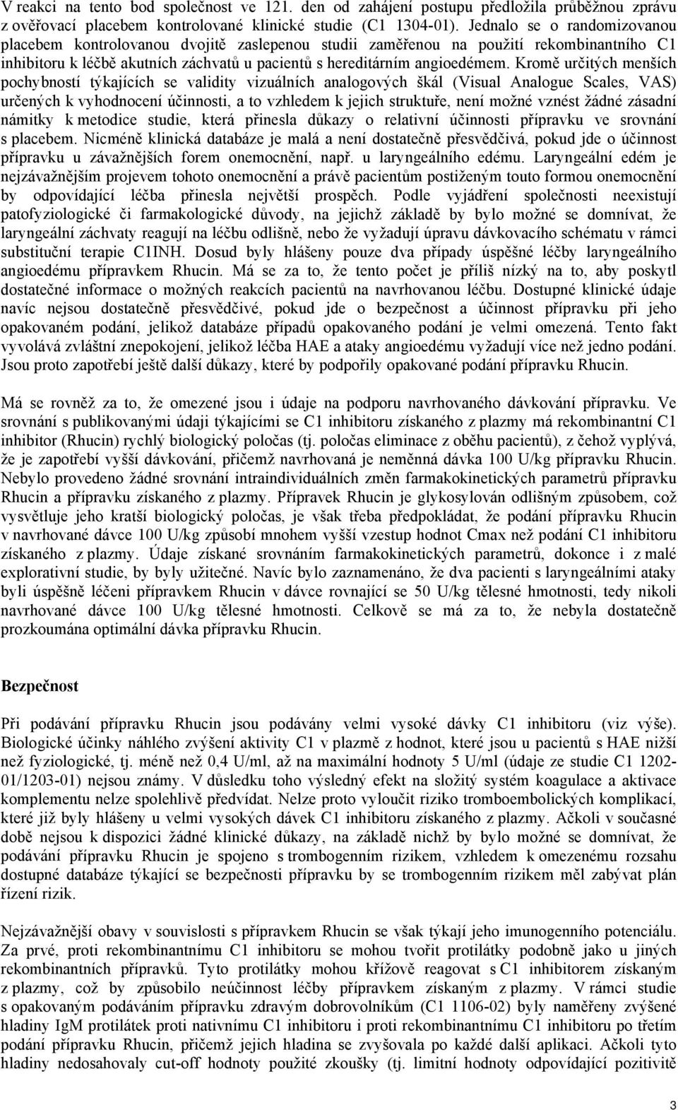 Kromě určitých menších pochybností týkajících se validity vizuálních analogových škál (Visual Analogue Scales, VAS) určených k vyhodnocení účinnosti, a to vzhledem k jejich struktuře, není možné