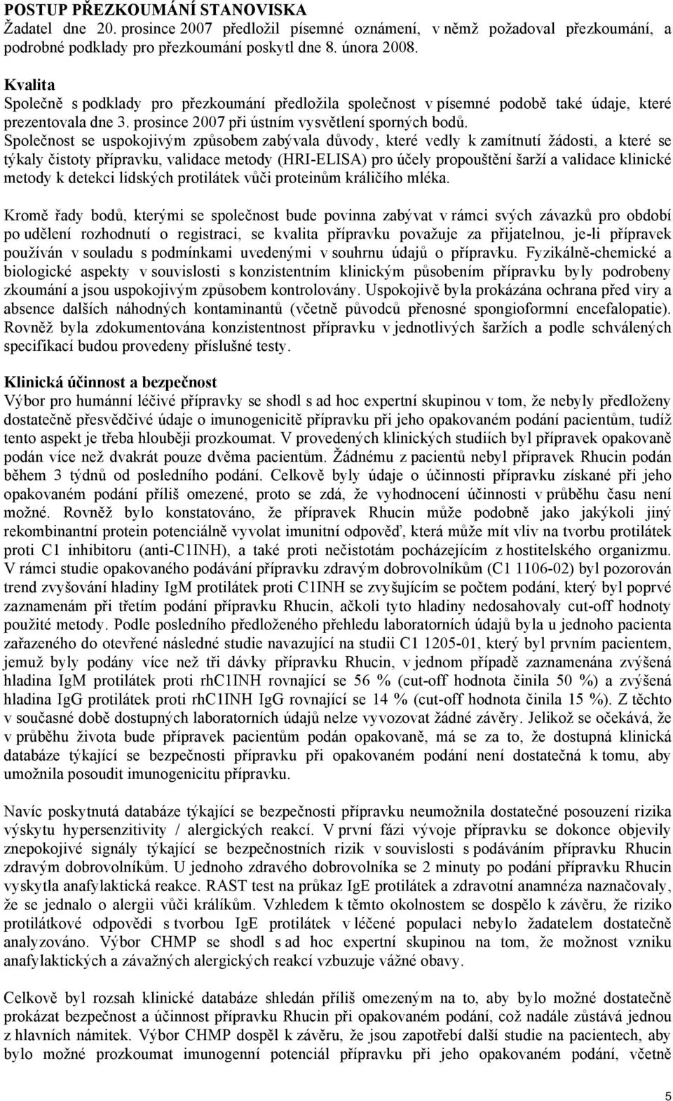 Společnost se uspokojivým způsobem zabývala důvody, které vedly k zamítnutí žádosti, a které se týkaly čistoty přípravku, validace metody (HRI-ELISA) pro účely propouštění šarží a validace klinické