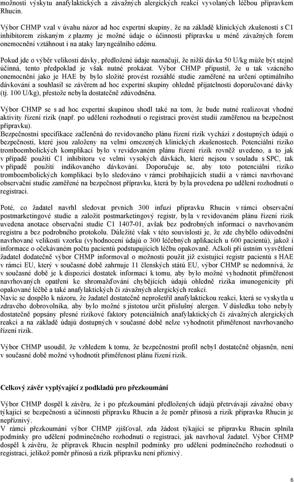 vztáhnout i na ataky laryngeálního edému. Pokud jde o výběr velikosti dávky, předložené údaje naznačují, že nižší dávka 50 U/kg může být stejně účinná, tento předpoklad je však nutné prokázat.