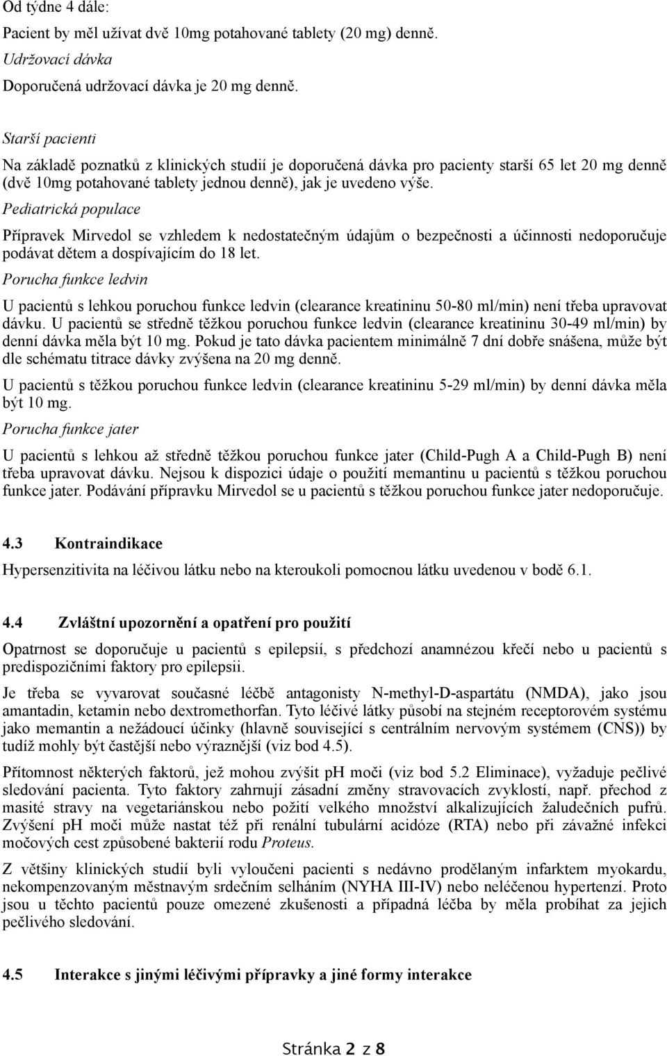 Pediatrická populace Přípravek Mirvedol se vzhledem k nedostatečným údajům o bezpečnosti a účinnosti nedoporučuje podávat dětem a dospívajícím do 18 let.