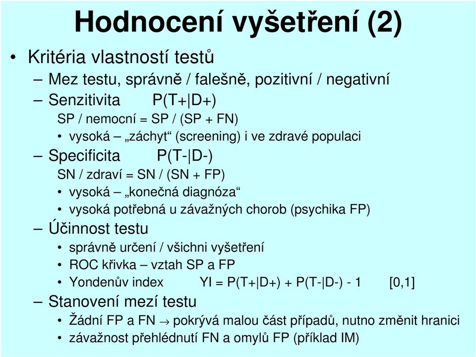 potřebná u závažných chorob (psychika FP) Účinnost testu správně určení / všichni vyšetření ROC křivka vztah SP a FP Yondenův index YI = P(T+
