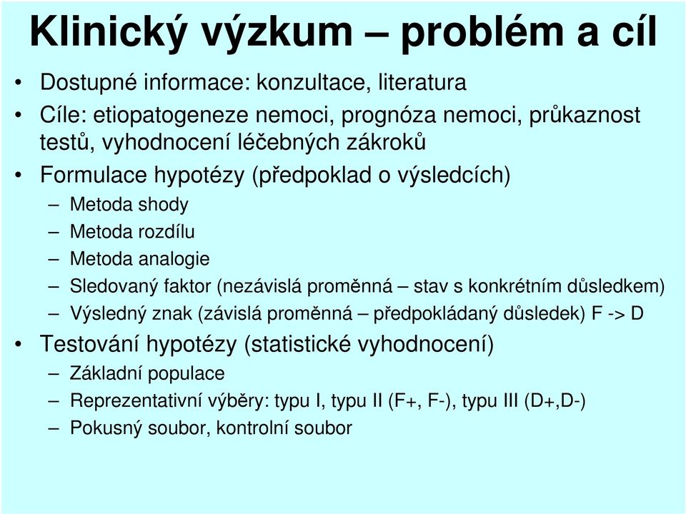 (nezávislá proměnná stav s konkrétním důsledkem) Výsledný znak (závislá proměnná předpokládaný důsledek) F -> D Testování hypotézy