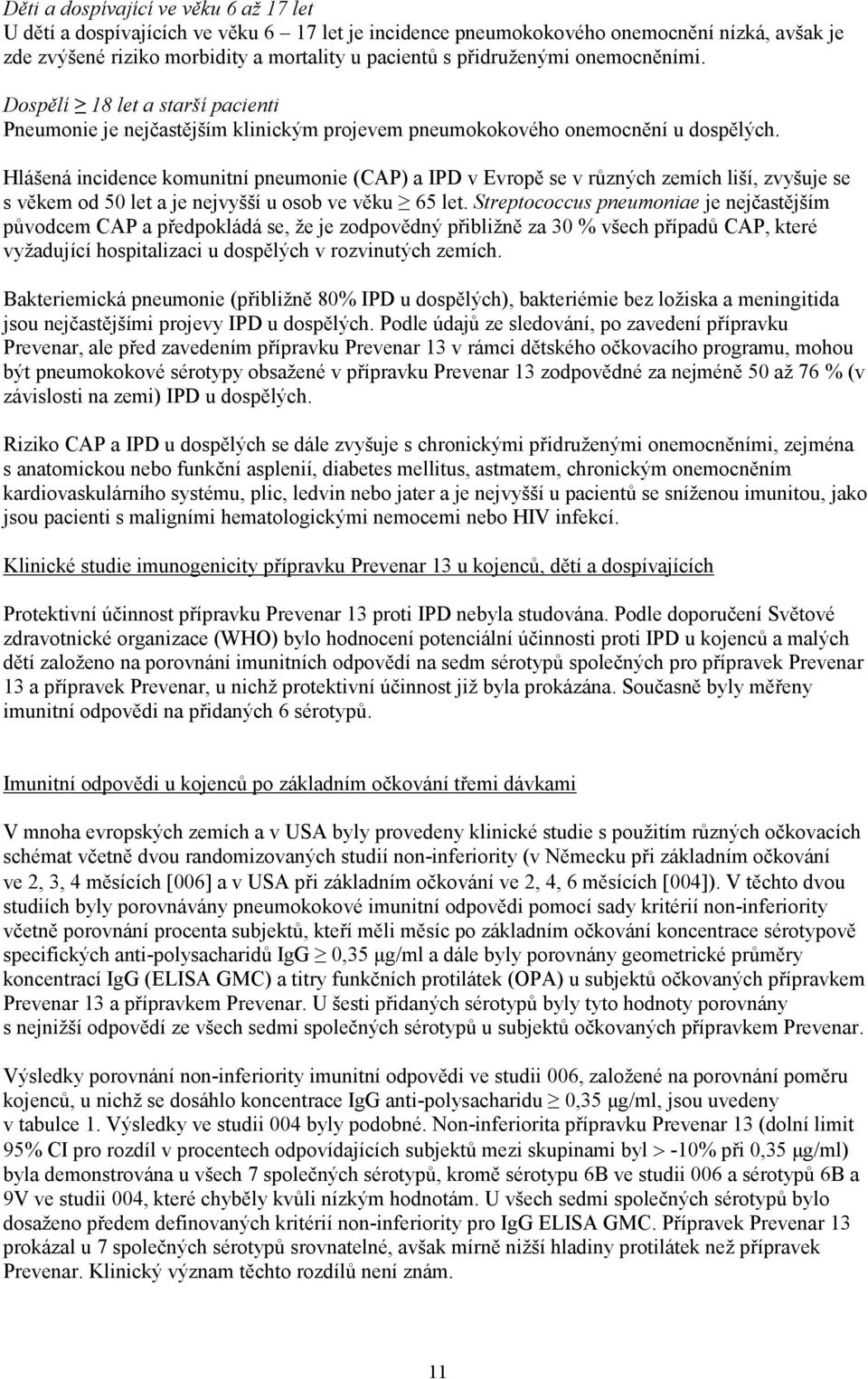 Hlášená incidence komunitní pneumonie (CAP) a IPD v Evropě se v různých zemích liší, zvyšuje se s věkem od 50 let a je nejvyšší u osob ve věku 65 let.