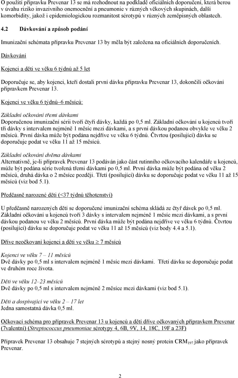 Dávkování Kojenci a děti ve věku 6 týdnů až 5 let Doporučuje se, aby kojenci, kteří dostali první dávku přípravku Prevenar 13, dokončili očkování přípravkem Prevenar 13.