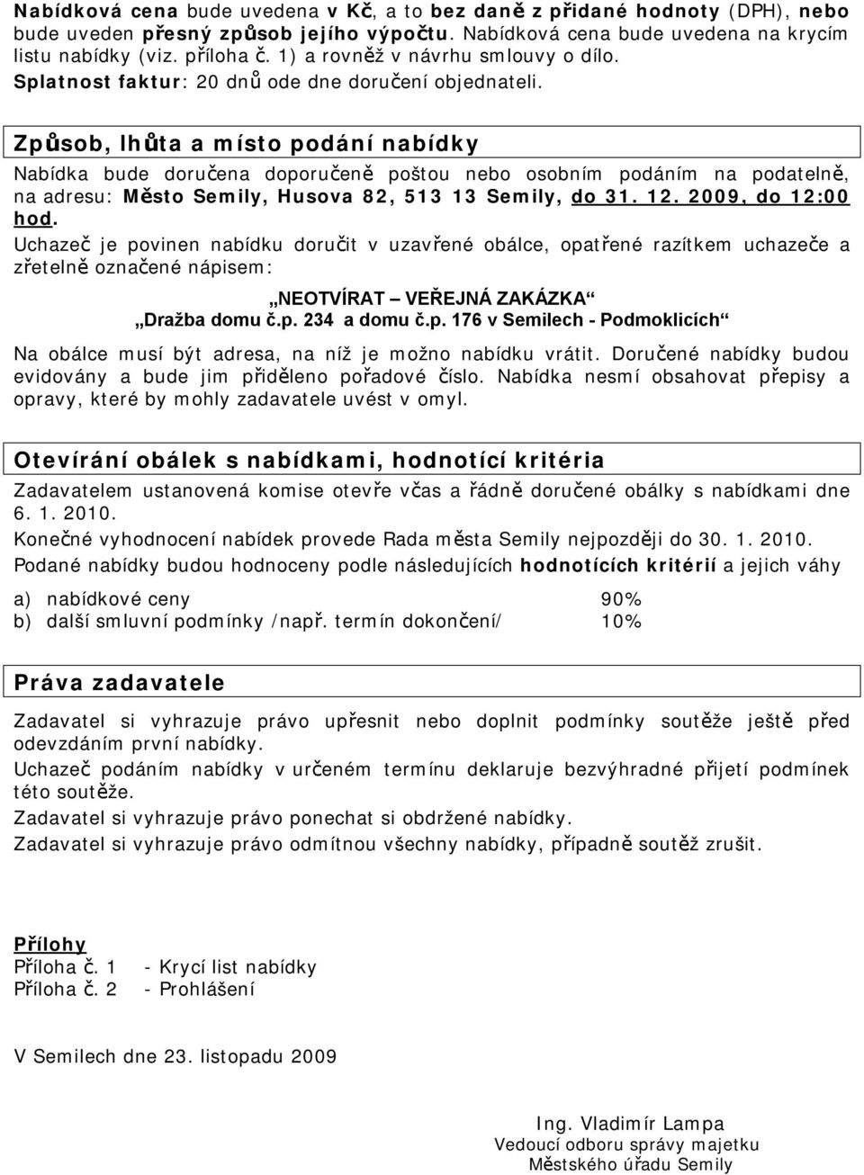 Způsob, lhůta a místo podání nabídky Nabídka bude doručena doporučeně poštou nebo osobním podáním na podatelně, na adresu: Město Semily, Husova 82, 513 13 Semily, do 31. 12. 2009, do 12:00 hod.