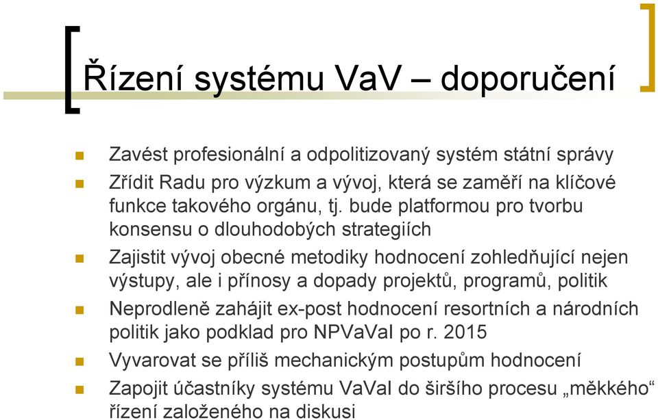 bude platformou pro tvorbu konsensu o dlouhodobých strategiích Zajistit vývoj obecné metodiky hodnocení zohledňující nejen výstupy, ale i přínosy a