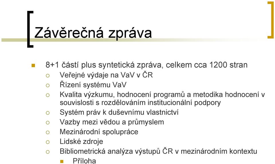 rozdělováním institucionální podpory Systém práv k duševnímu vlastnictví Vazby mezi vědou a