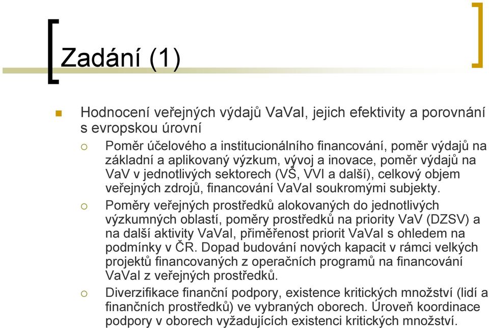 Poměry veřejných prostředků alokovaných do jednotlivých výzkumných oblastí, poměry prostředků na priority VaV (DZSV) a na další aktivity VaVaI, přiměřenost priorit VaVaI s ohledem na podmínky v ČR.