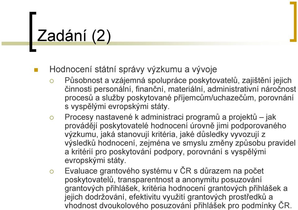 Procesy nastavené k administraci programů a projektů jak provádějí poskytovatelé hodnocení úrovně jimi podporovaného výzkumu, jaká stanovují kritéria, jaké důsledky vyvozují z výsledků hodnocení,